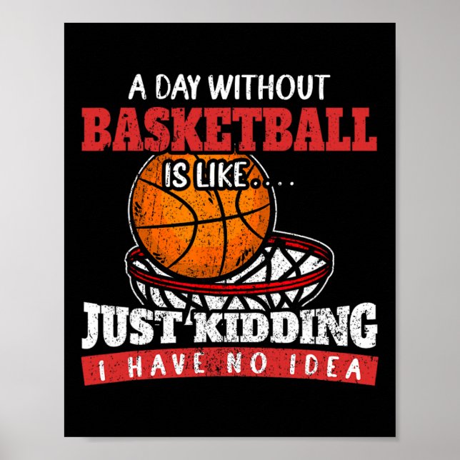 A Day Without Basketball Is Like Just Kidding I Ha Poster (Front)