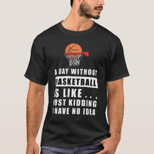 A day without Basketball is like.. T-Shirt