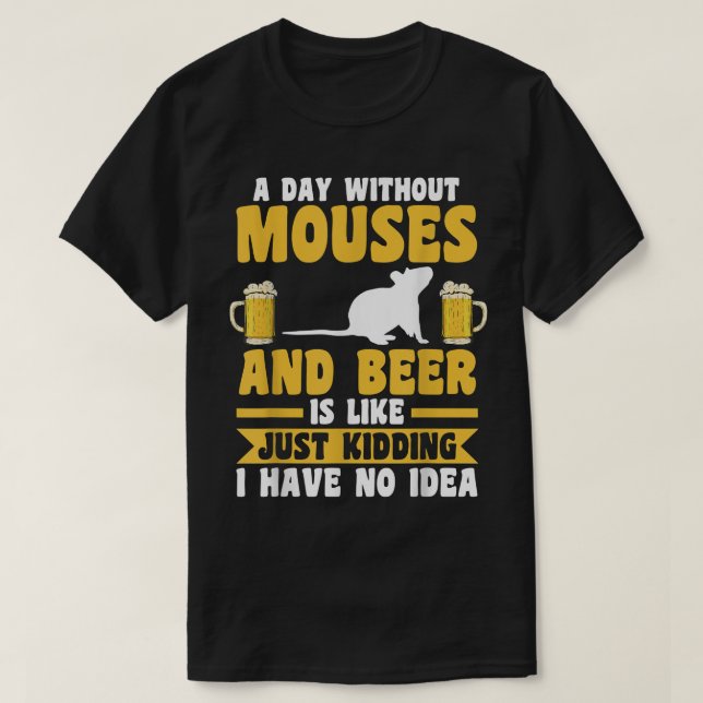 A Day Without Beer And mouses  T-Shirt (Design Front)