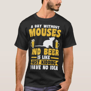 A Day Without Beer And mouses T-Shirt