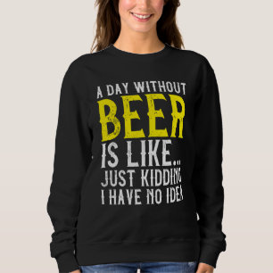 A Day Without Beer Beer Drinking Alcohol Sweatshirt
