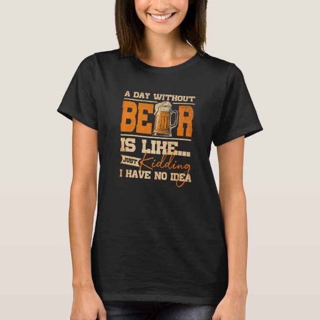 A Day Without Beer   Beer T-Shirt (Front)