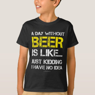 A Day Without Beer - Funny Beer Lover Gift Tee Shi