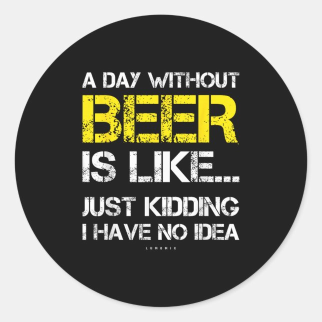 A Day Without Beer - Funny Beer Lover Gift Tee Shi Classic Round Sticker (Front)