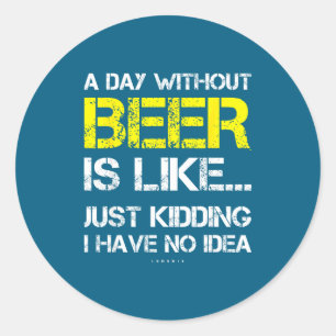 A Day Without Beer - Funny Beer Lover Gift Tee Shi Classic Round Sticker