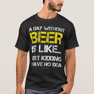 A Day Without Beer Funny Beer Lover Gift Tee Shirt