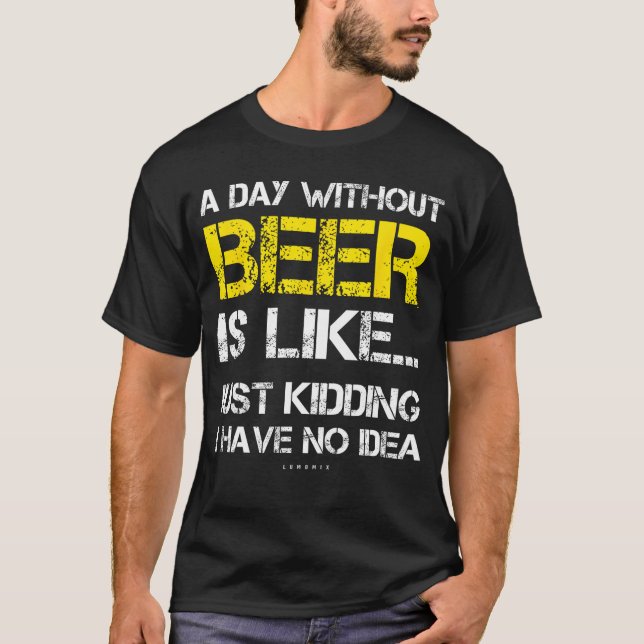 A Day Without Beer Funny Beer Lover Gift Tee Shirt (Front)