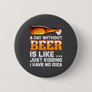 A Day Without Beer - Funny Beer Saying 6 Cm Round Badge