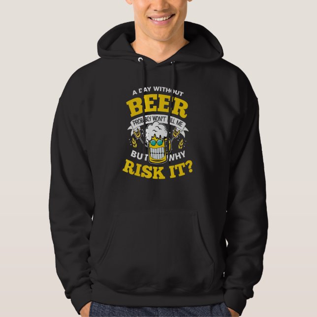 A Day Without Beer Probably Won't Kill Me Why Risk Hoodie (Front)