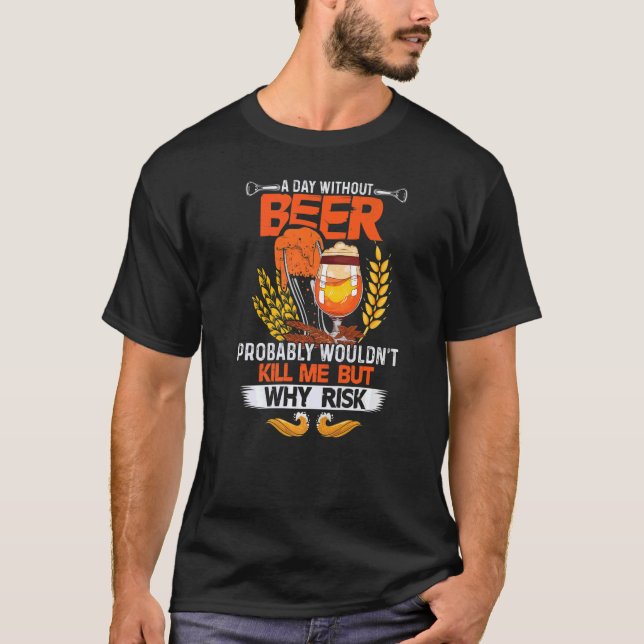 A Day Without Beer Probably Wouldn't Kill Me But W T-Shirt (Front)