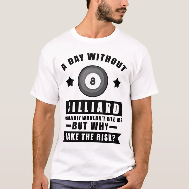 A day without Billiard probably wouldn't kill me b T-Shirt (Front)