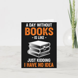 A Day Without Books Is Like Just Kidding I Have No Card