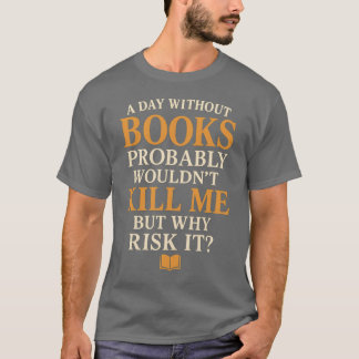 A Day Without Books Probably Wouldn’t Kill Me But  T-Shirt