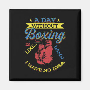 A Day Without Boxing Gift Funny Boxer Kickboxing Magnet
