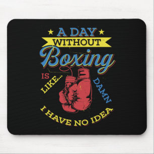 A Day Without Boxing Gift Funny Boxer Kickboxing Mouse Pad