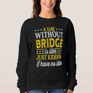A Day Without Bridge  Contract Bridge Sweatshirt