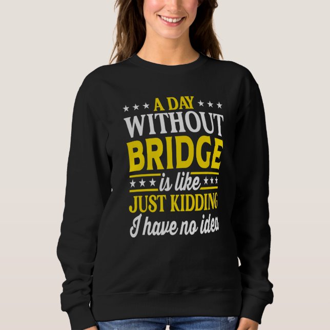 A Day Without Bridge  Contract Bridge Sweatshirt (Front)