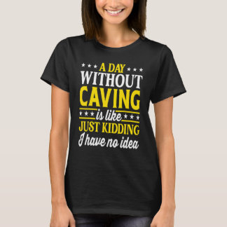 A Day Without Caving Caving Caver T-Shirt