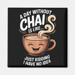 A Day Without Chai Funny Quote For Tea Lovers Casu Magnet