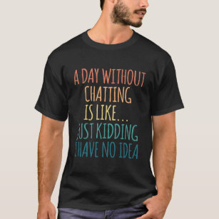 A Day Without Chatting - For Chatting Lover T-Shirt