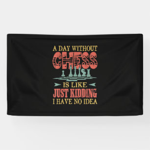 A Day Without Chess Is Like Just Kidding Banner