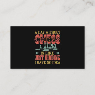A Day Without Chess Is Like Just Kidding Business Card