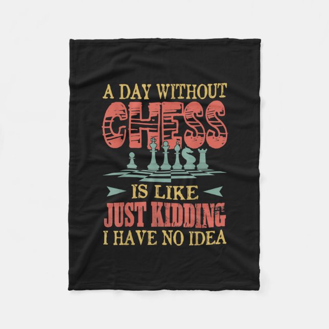 A Day Without Chess Is Like Just Kidding Fleece Blanket (Front)