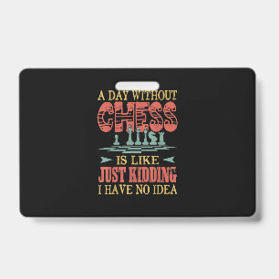 A Day Without Chess Is Like Just Kidding ID Badge