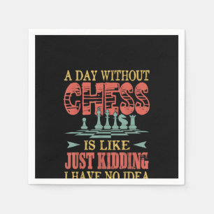 A Day Without Chess Is Like Just Kidding Napkin