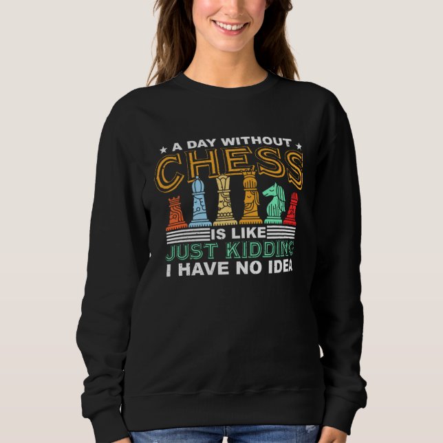 A Day Without Chess Retro Chess Piece  Chess Sweatshirt (Front)