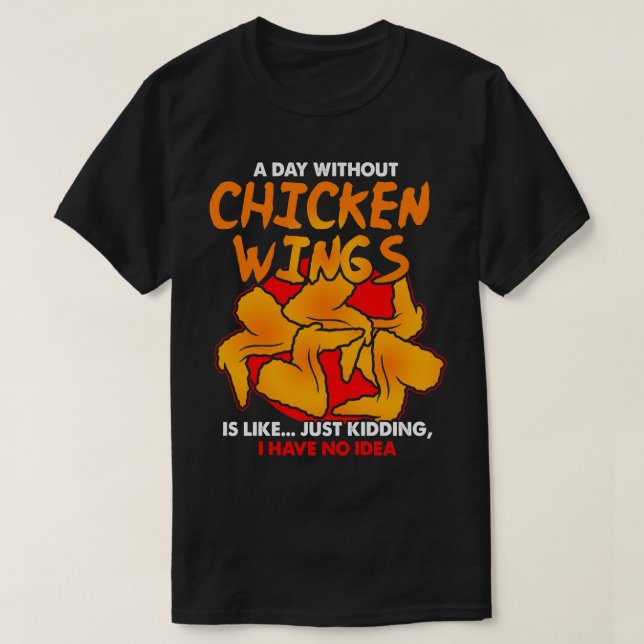 A Day Without Chicken Wings Is Like T-Shirt (Design Front)