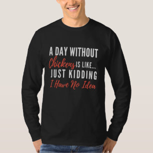 A Day Without Chickens Is Like Farm Animal Lover T-Shirt