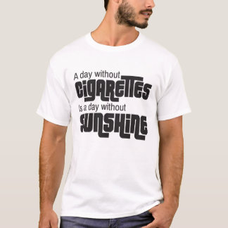 A Day Without Cigarettes Is A Day Without Sunshine T-Shirt