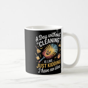A Day Without Cleaning Just Kidding Funny Sarcasti Coffee Mug
