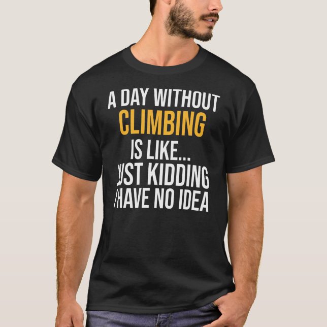 A Day Without Climbing Is Like T-Shirt (Front)