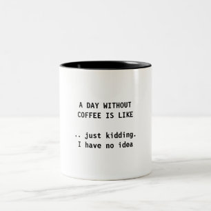 A DAY WITHOUT COFFEE - COFFEE MUG
