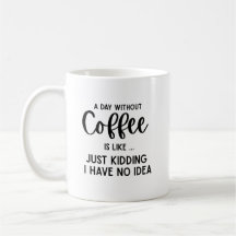 A Day Without Coffee, funny coffee 