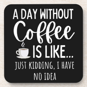 A Day Without Coffee Funny Coffee Lover Gift Coaster