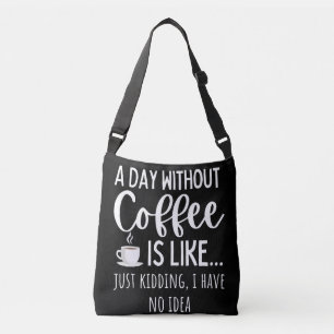 A Day Without Coffee Funny Coffee Lover Gift Crossbody Bag
