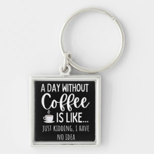 A Day Without Coffee Funny Coffee Lover Gift Key Ring