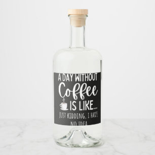A Day Without Coffee Funny Coffee Lover Gift Liquor Bottle Label