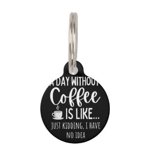 A Day Without Coffee Funny Coffee Lover Gift Pet Tag