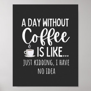 A Day Without Coffee Funny Coffee Lover Gift Poster
