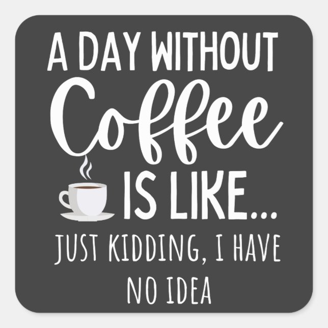 A Day Without Coffee Funny Coffee Lover Gift Square Sticker (Front)