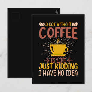A Day Without Coffee Is Just Kidding Postcard