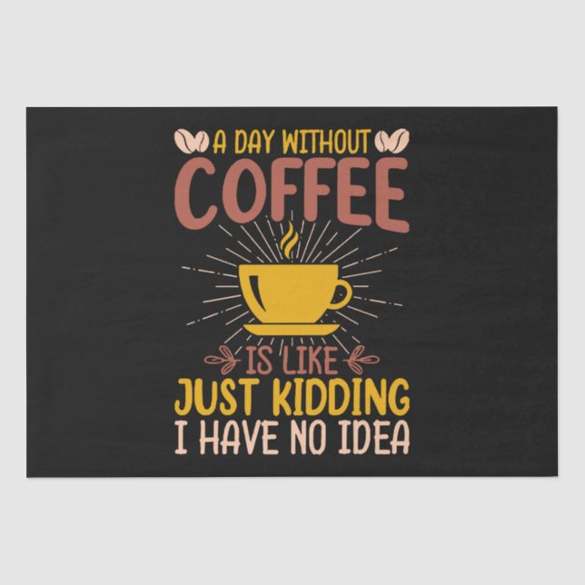 A Day Without Coffee Is Just Kidding Tissue Paper (Front)