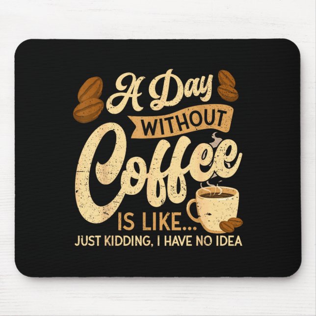 A Day Without Coffee Is Like - Coffee Lover Caffei Mouse Pad (Front)