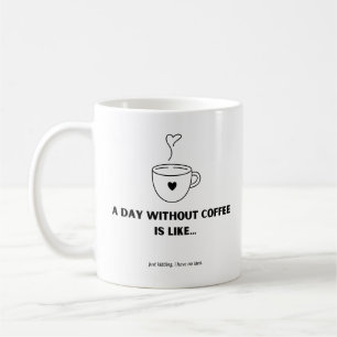 A Day Without Coffee is like... Coffee Mug