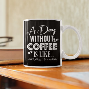 A Day Without Coffee Is Like... Coffee Mug