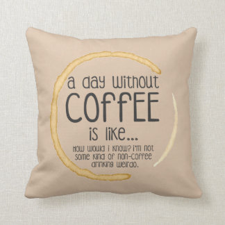 A day without Coffee is like... Cushion
